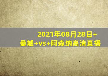 2021年08月28日 曼城 vs 阿森纳高清直播